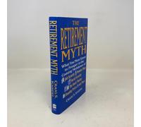 The Retirement Myth: What You Must Know Now to Prosper in the Coming Meltdown of Job Security, Pension Plans, Social Security, the Stock Market, Hou