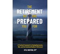 The Retirement No One Prepared You For: A Practical Framework for Navigating Income, Risk, and the Emotional Reality of Retirement