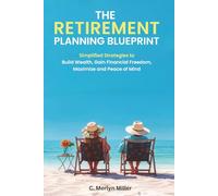 The Retirement Planning Blueprint: Simplified Strategies to Build Wealth, Gain Financial Freedom, and Maximize Peace of Mind