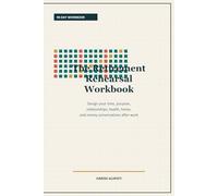 The Retirement Rehearsal Workbook: A 90-Day Guide to Designing Your Time, Purpose, Relationships, Health, Home, and Money Conversations After Work