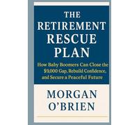 THE RETIREMENT RESCUE PLAN: How Baby Boomers Can Close the $9,000 Gap, Rebuild Confidence, and Secure a Peaceful Future
