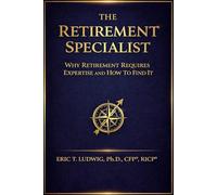 The Retirement Specialist: Why Retirement Requires Expertise and How to Find It