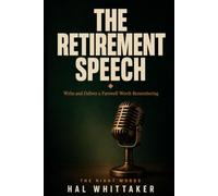 The Retirement Speech: Write and Deliver a Farewell Worth Remembering, with a Step-by-Step System, Sample Speeches, and Worked Examples for the Person Leaving and the Person Paying Tribute