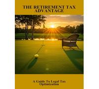 The Retirement Tax Advantage: A Guide To Legal Tax Optimization