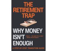 The Retirement Trap: Why Money Isn't Enough - A Step-by-Step Transition Guide