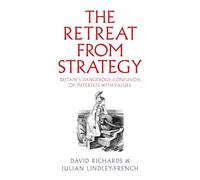 The Retreat from Strategy: Britain's Dangerous Confusion of Interests With Values