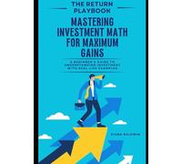 The Return Equation-Mastering Investment Math For Maximizing Gains: A Beginner’s Guide to Understanding Investment with Real-Life Examples