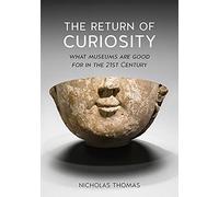 The Return of Curiosity: What Museums Are Good for in the 21st Century