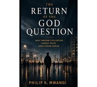 THE RETURN OF THE GOD QUESTION: What Modern Civilization Cannot Solve About Being Human