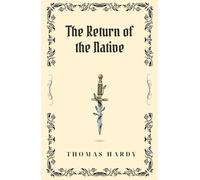The Return of the Native: An Original and Unabridged Edition