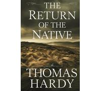 The Return of the Native: Thomas Hardy’s Literary Masterpiece of Fate and Passion