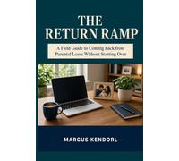 The Return Ramp: A Field Guide to Coming Back from Parental Leave Without Starting Over