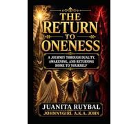 THE RETURN TO ONENESS: A Journey Through Duality, Awakening, and Returning Home to Yourself