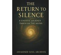 The Return to Silence: A Gnostic Journey Through the Aeons