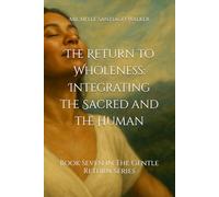 The Return to Wholeness: Integrating the Sacred and the Human: Book Seven in The Gentle Return Series