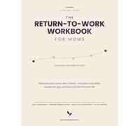 The Return-to-Work Workbook for Moms: A 90-Day Plan to Relaunch Your Career After a Break - Translate Your Skills, Explain the Gap, and Land a Job That Fits Your Life