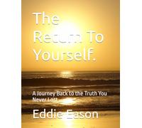 The Return To Yourself.: A Journey Back to the Truth You Never Lost