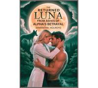 The Returned Luna From Ashes Of Alpha’s Betrayal: A Rejected Mate's Revenge Romance From Banishment to Bloodline Prophecy The Alpha Who Lost Everything Tainted Blood, Pure Love