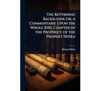 The Retvrning Backslider; or, A Commentarie Upon the Whole XIIII. Chapter of the Prophecy of the Prophet Hosea
