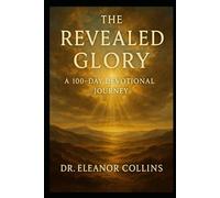 The Revealed Glory: A 100-Day Devotional Journey: Romans 8:18