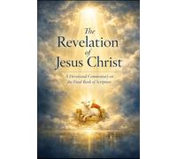 The Revelation of Jesus Christ: A Devotional Commentary on the Final Book of Scripture