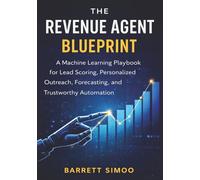 The Revenue Agent Blueprint: A Machine Learning Playbook for Lead Scoring, Personalized Outreach, Forecasting, and Trustworthy Automation