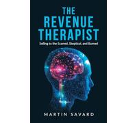 The Revenue Therapist: Selling to the Scarred, Skeptical, and Burned