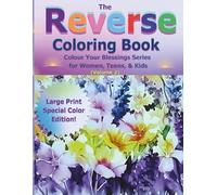 The Reverse Coloring Book: Colour Your Blessings Series for Women, Teens, & Kids (Volume 2) Large Print Special Color Edition!