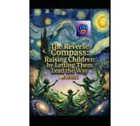 The Reverse Compass: Raising Children by Letting Them Lead the Way