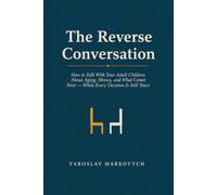 THE REVERSE CONVERSATION: How to Talk With Your Adult Children About Aging, Money, and What Comes Next - While Every Decision Is Still Yours