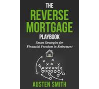 The Reverse Mortgage Playbook: Smart Strategies for Financial Freedom in Retirement