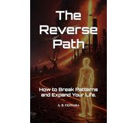 The Reverse Path: How to Break Patterns and Expand Your Life.