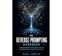 The Reverse Prompting Handbook: A Practical Guide to Getting Better Results by Letting AI Ask the Right Questions First