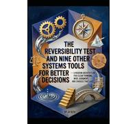 The Reversibility Test and Nine Other Systems Tools for Better Decisions: A Wisdom Architecture for Clear Thinking, Wise Judgment, and Choices That Last