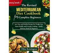 The Revised MEDITERRANEAN DIET Cookbook for Complete Beginners 2025/2026: 500+ Easy and Healthy Recipes for Weight Loss, Heart Health, and Everyday Cooking - Quick, Delicious Meals for Beginners