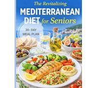 The Revitalizing Mediterranean Diet for Seniors: Revitalize Your Body and Mind with Nutrient-Dense Recipes and a 4-Week Plan for Lasting Energy and Weight Control.