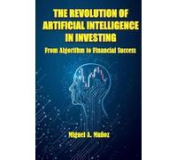 THE REVOLUTION OF ARTIFICIAL INTELLIGENCE IN INVESTING: From Algorithm to Financial Success