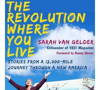 The Revolution Where You Live: Stories from a 12,000-Mile Journey Through a New America