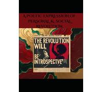 THE REVOLUTION WILL BE INTROSPECTVE: A POETIC EXPRESSION OF PERSONAL AND SOCIAL REVOLUTION