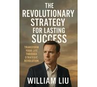 The Revolutionary Strategy for Lasting Success: Transform Your Life Through Strategic Revolution