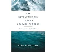The Revolutionary Trauma Release Process: Transcend Your Toughest Times