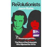 The Revolutionists : The Story of the Extremists Who Hijacked the 1970s: The Story of the Extremists Who Hijacked the 1970s (SHORTLISTED FOR THE BAILLIE GIFFORD PRIZE 2025)