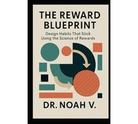 The Reward Blueprint: Design Habits That Stick Using the Science of Rewards