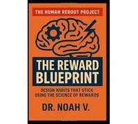 The Reward Blueprint: Design Habits That Stick Using the Science of Rewards