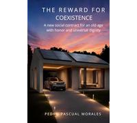 THE REWARD FOR COEXISTENCE: A new social contract for an old age with honor and universal dignity