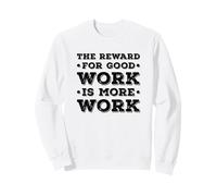 The Reward for Good Work Is More Work Inspo Motivational Felpa
