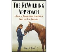 The ReWilding Approach: A Guide to Horsemanship Grounded in Trust and Self-Awareness