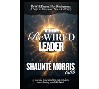 The ReWIRED Leader: ReWIREment, Not Retirement - A Shift in Direction, Not a Full Stop