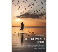 The Rewired Soul: A Neuroscience & Spirit Method to Clear Your Hidden Programming and Manifest the Life You Were Created For