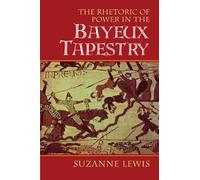 The Rhetoric of Power in the Bayeux Tapestry